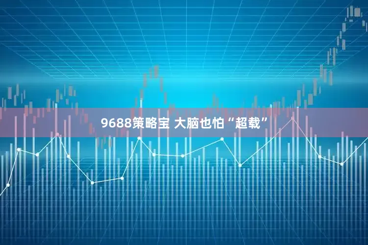 9688策略宝 大脑也怕“超载”