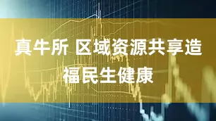 真牛所 区域资源共享造福民生健康