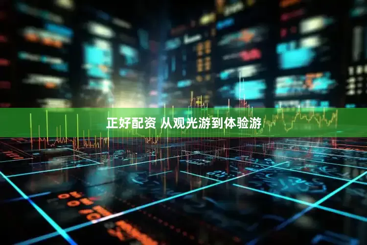 正好配资 从观光游到体验游