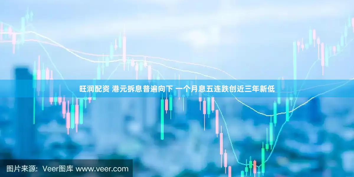 旺润配资 港元拆息普遍向下 一个月息五连跌创近三年新低